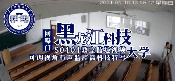 【网曝门】黑龙江科技大学S0404教室监控视频（可调视角有声监控高科技特写）